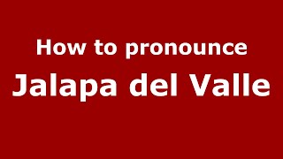 How to pronounce Jalapa Del Valle