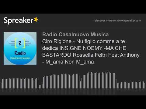 Ciro Rigione - Nu figlio comme a te dedica INSIGNE NOEMY -MA CHE BASTARDO Rossella Feltri Feat Antho