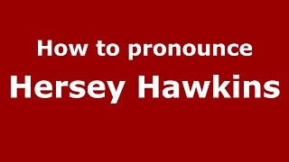 How to pronounce Hersey Hawkins