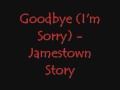 Goodbye (I'm Sorry) - Jamestown Story [with lyrics]
