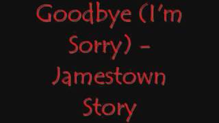 Goodbye (I&#39;m Sorry) - Jamestown Story [with lyrics]