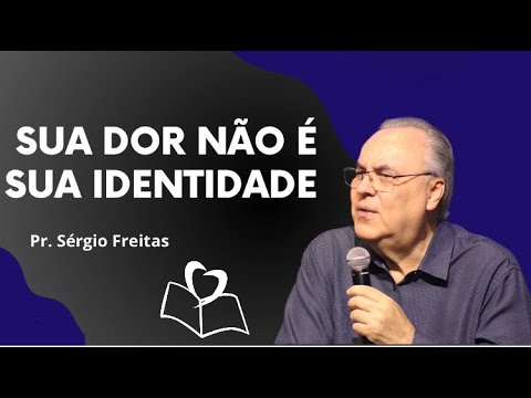 Sua dor não é sua identidade | Pastor Sergio Freitas