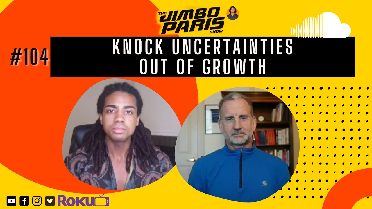 Jimbo Paris Show #104 – Knock Uncertainties Out of Growth. (Bill Flynn)