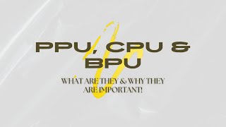 PPU, CPU & BPU — What are they & why they are important!