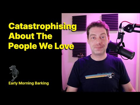 Catastrophising About The People We Love | BPD | Borderline Personality Disorder