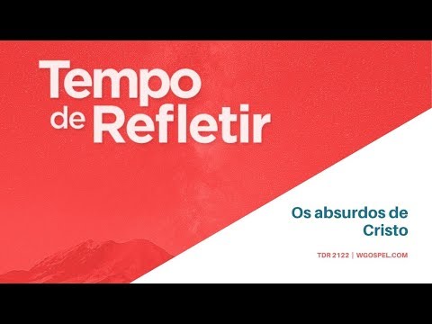 Tempo de Refletir 2122 - Os absurdos de Cristo