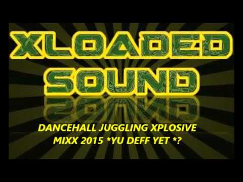 X - LOADED SOUND - ((DANCEHALL JUGGLING XPLOSIVE 2015 ))