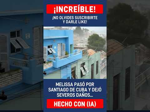 Huracán Melissa pasó por Santiago de Cuba y dejó severos daños