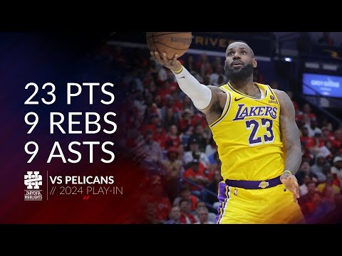 LeBron James 23 pts 9 rebs 9 asts vs Pelicans 2024 PlayIn