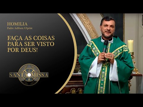 Faça as coisas para ser visto por Deus! Homilia Padre Adilson Ulprist - 17/06/2020 às 19h20