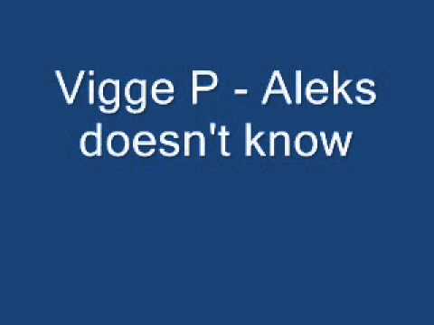 Vigge P - Aleks doesn't know