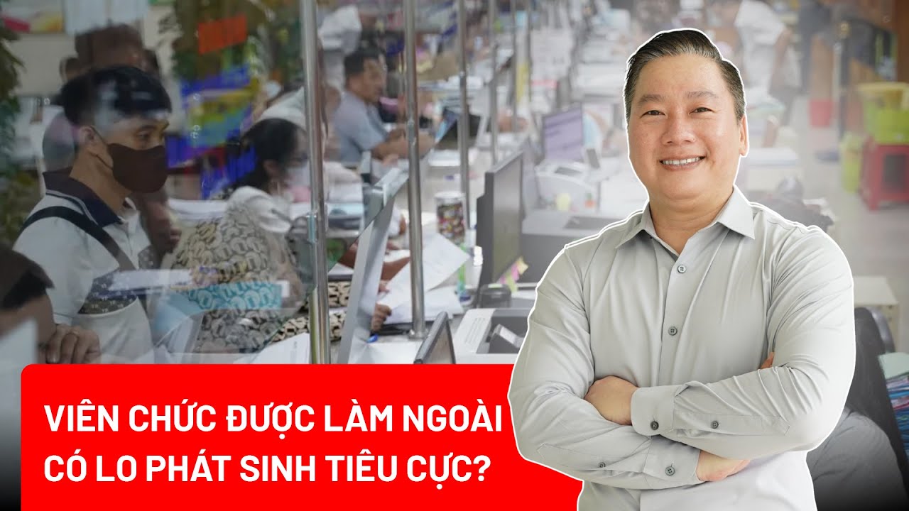 Viên chức được phép 'chân trong, chân ngoài': Có lo phát sinh tiêu cực, xung đột lợi ích?