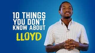 Lloyd - 10 Things You Don&#39;t Know