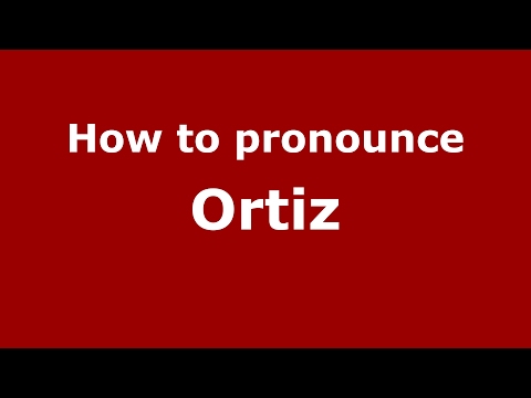 How to pronounce Ortiz (Spanish/Spain) - PronounceNames.com