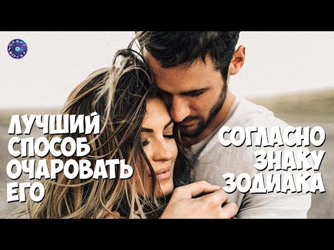 Лучший способ очаровать его - согласно знаку Зодиака.