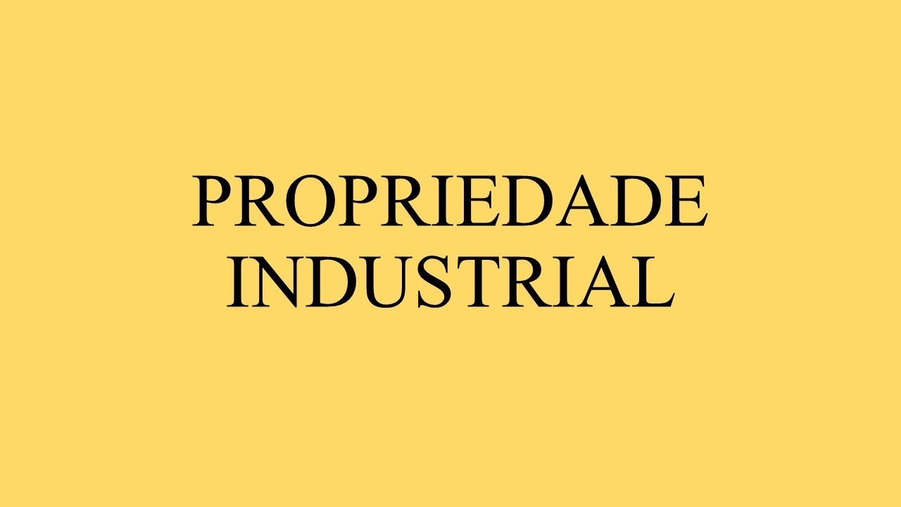 PROPRIEDADE INDUSTRIAL (MARCAS, PATENTES, DESENHO INDUSTRIAL E INDICAÇÕES GEOGRÁFICAS)