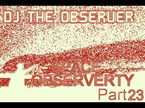 DJ The Observer  -Space Observerty  -Part 23