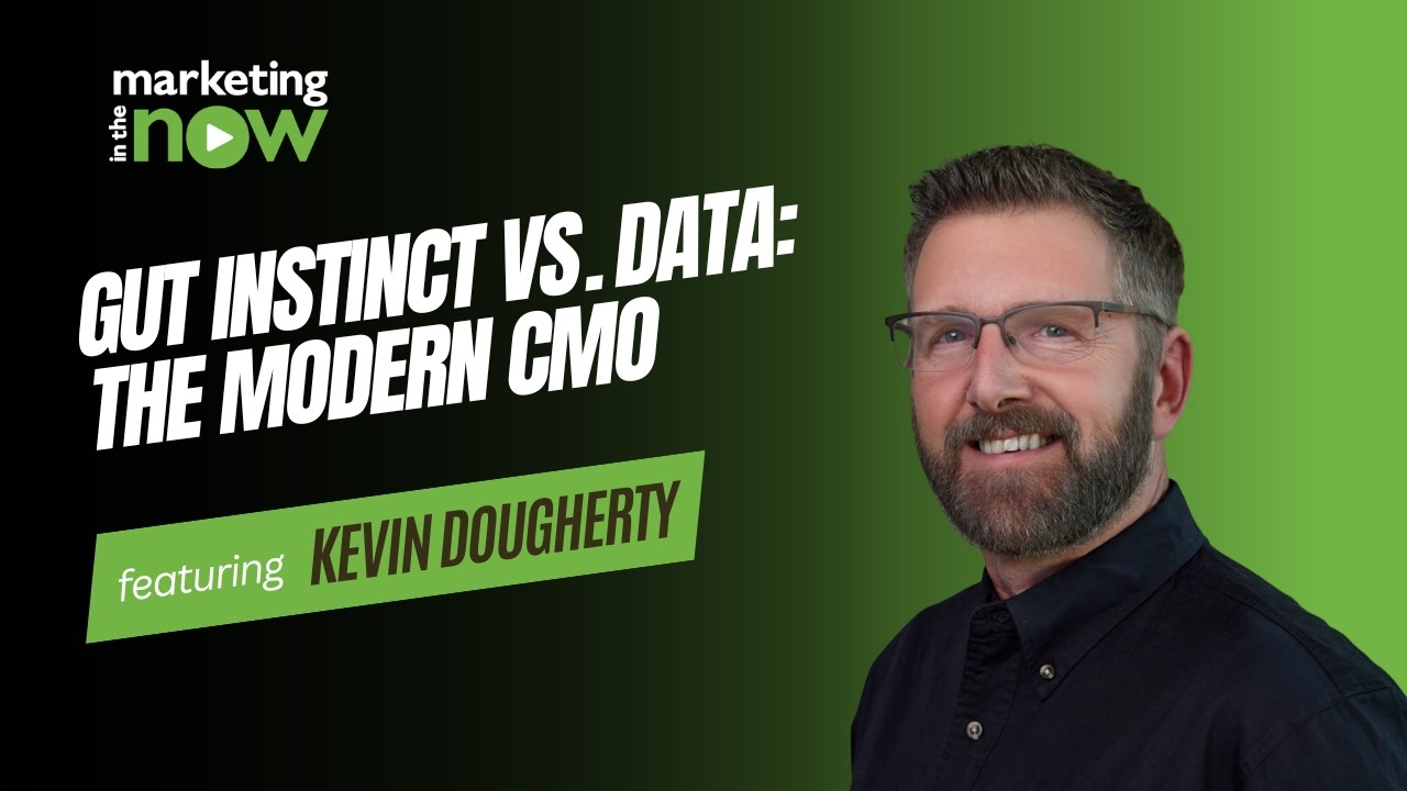 Gut Instinct vs. Data: The Modern CMO | Marketing In The Now ft. Kevin Dougherty