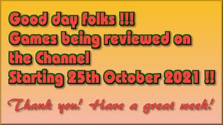 Good day folks !! - The Games being covered on the Channel starting 25th October 2021 are