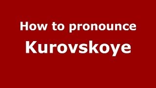 How to pronounce Kurovskoye
