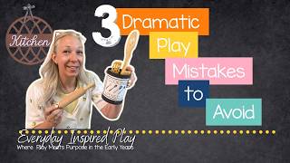 3 Dramatic Play Mistakes to Avoid