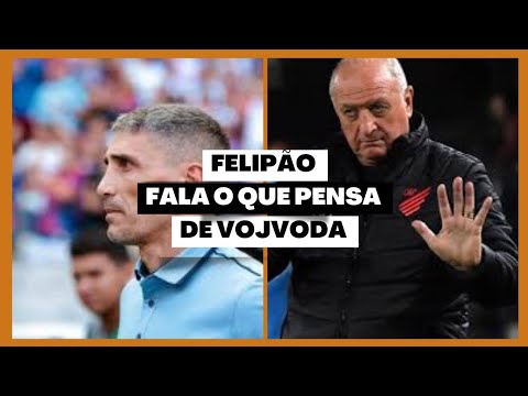 Felipão falou o que pensa de Vojvoda do Fortaleza - Não esperava isso...