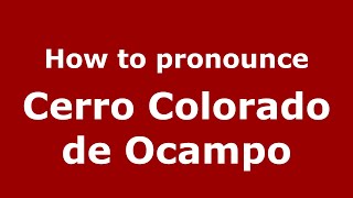 How to pronounce Cerro Colorado De Ocampo