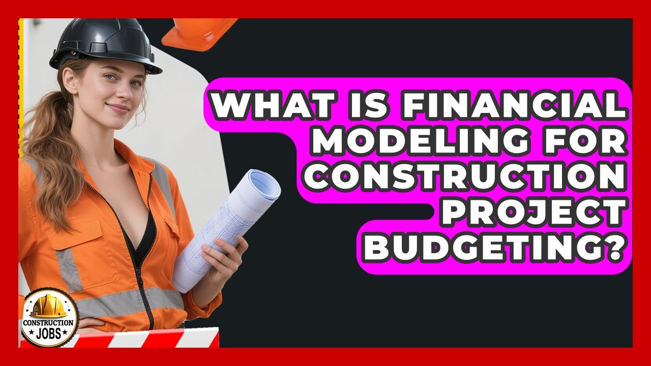 What Is Financial Modeling For Construction Project Budgeting? - Construction Jobs