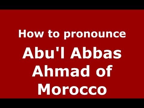 How to pronounce Abu'l Abbas Ahmad of Morocco (Arabic/Morocco) - PronounceNames.com