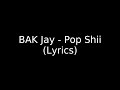 BAK Jay Pop Shii Lyrics