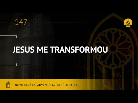 Novo Hinário Adventista • Hino 147 • Jesus Me Transformou • (Lyrics)