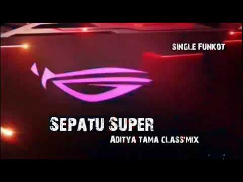 Sepatu Super  Aditya Tama Class'Mix - Single Funkot  Link Single Di deskripsi