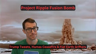 Project Ripple Fusion Bomb & Politics Talk
