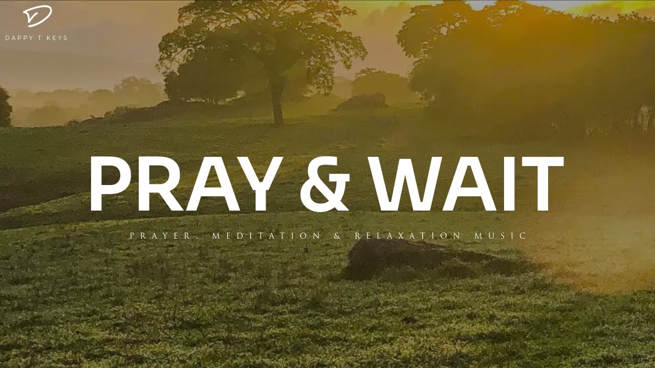 Pray & Wait On The Lord: Instrumental Piano Worship | Prayer Music With Scriptures