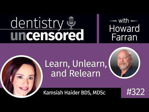 322 Learn, Unlearn, and Relearn with Kamsiah Haider : Dentistry Uncensored with Howard Farran
