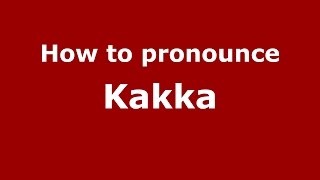 How to pronounce Kakka
