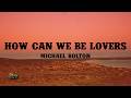 Michael Bolton - How Can We Be Lovers (Lyrics)