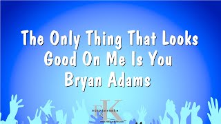 The Only Thing That Looks Good On Me Is You - Bryan Adams (Karaoke Version)