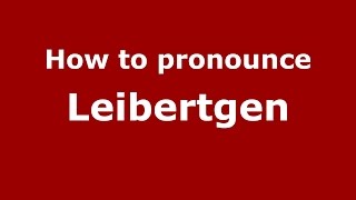How to pronounce Leibertgen