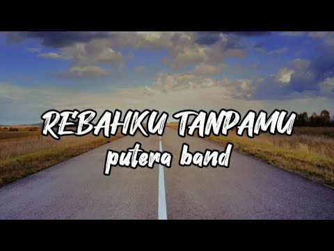 PUTERA BAND -REBAHKU TANPAMU (LIRIK)