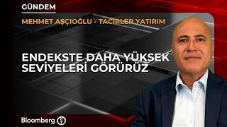 Endekste daha yüksek seviyeleri görürüz | Tacirler Yatırım / Mehmet Aşçıoğlu