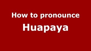 How to pronounce Huapaya