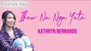 Ikaw Na Nga Yata lyrics | Kathryn Bernardo