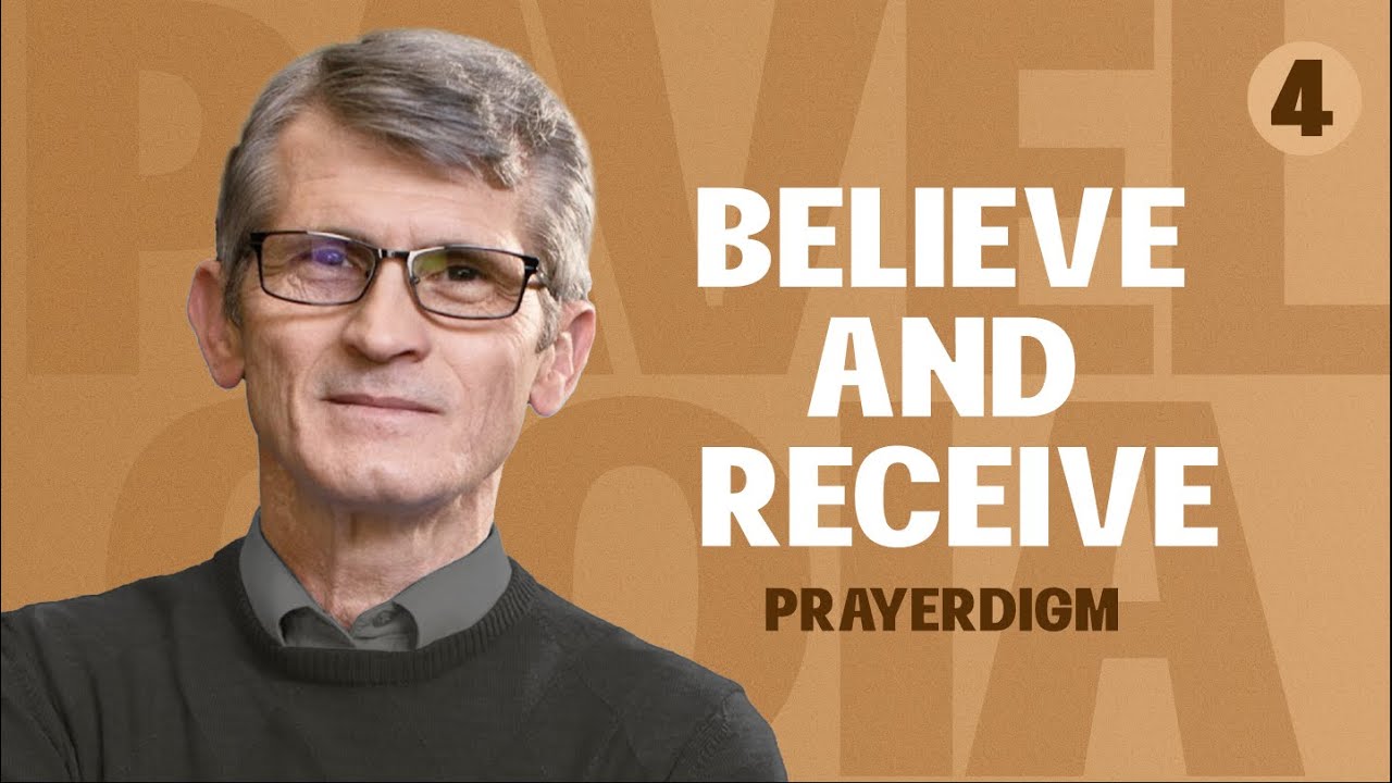 Believe and Receive. PRAYERdigm Shift. Part 4 #pavelgoia
