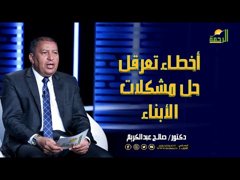 أخطاء تعرقل حل مشكلات الأبناء فن التربية دكتور صالح عبد الكريم