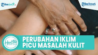 Waspadai Perubahan Iklim Picu Kulit Kering hingga Infeksi, Ini Penyebab dan Cara Atasi ala dr Rani