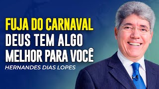Hernandes Dias Lopes - DEUS TEM ALGO MELHOR PARA VOCÊ! FUJA DO CARNAVAL!