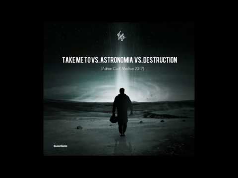 Take Me To vs. Astronomia vs. Destruction [Adrian CucK Mashup 2017]