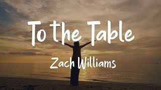 Zach Williams - To The Table (lyrics)