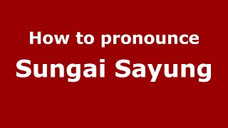 How to pronounce Sungai Sayung